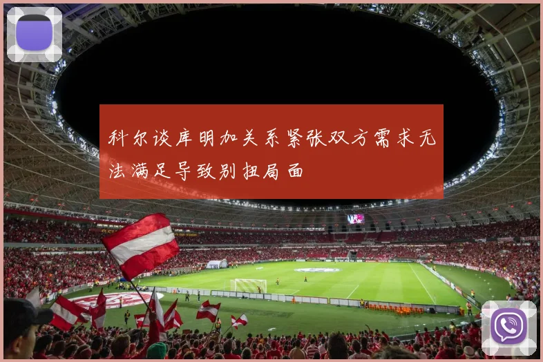 科尔谈库明加关系紧张双方需求无法满足导致别扭局面