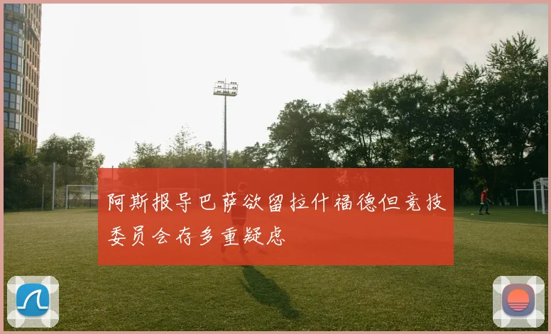 阿斯报导巴萨欲留拉什福德但竞技委员会存多重疑虑
