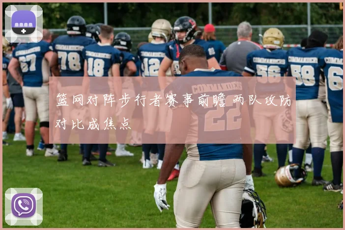 篮网对阵步行者赛事前瞻 两队攻防对比成焦点