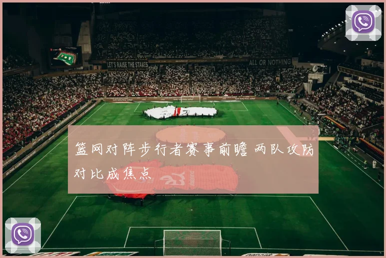 篮网对阵步行者赛事前瞻 两队攻防对比成焦点