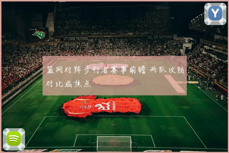 篮网对阵步行者赛事前瞻 两队攻防对比成焦点