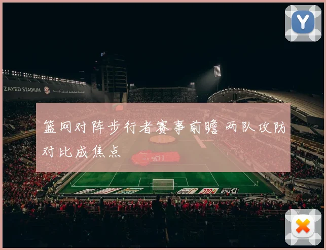 篮网对阵步行者赛事前瞻 两队攻防对比成焦点