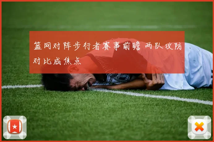 篮网对阵步行者赛事前瞻 两队攻防对比成焦点