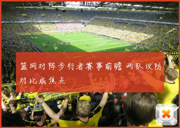 篮网对阵步行者赛事前瞻 两队攻防对比成焦点