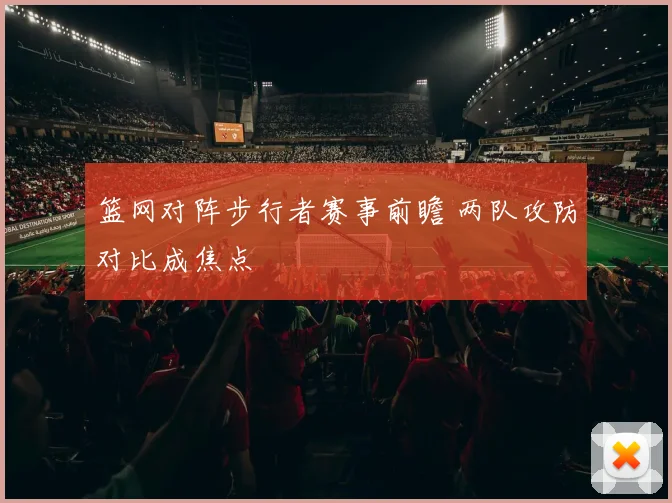 篮网对阵步行者赛事前瞻 两队攻防对比成焦点