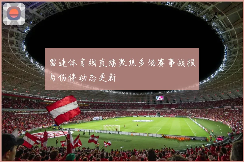 雷速体育线直播聚焦多场赛事战报与伤停动态更新