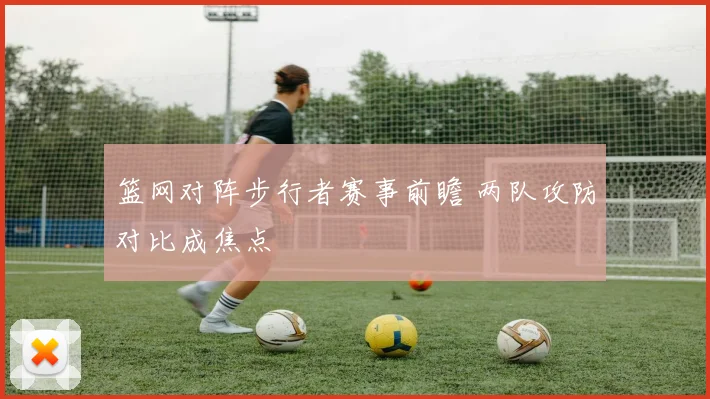 篮网对阵步行者赛事前瞻 两队攻防对比成焦点