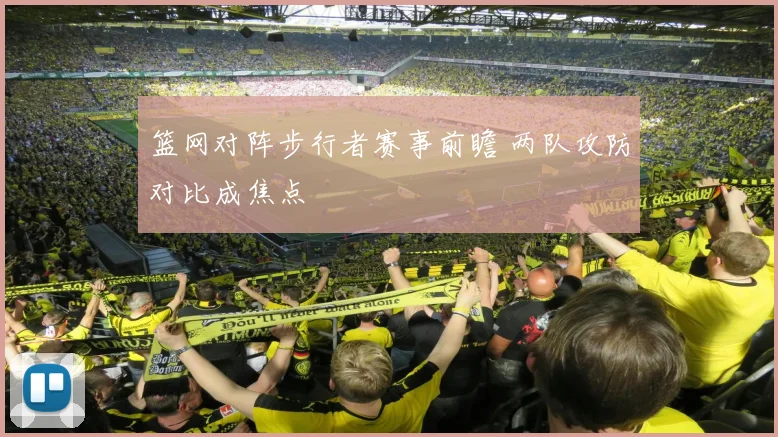 篮网对阵步行者赛事前瞻 两队攻防对比成焦点